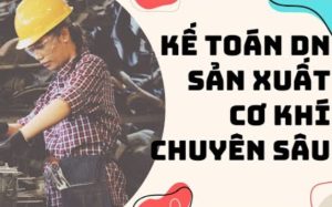 Kế toán công ty gia công cơ khí có gì khác biệt